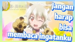 Jangan harap bisa membaca ingatanku