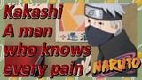 Kakashi A man who knows every pain
