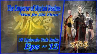 Eps - 12 | The Emperor Of Myriad Realms "Wan Jie Zhi Zhun" Sub Indo