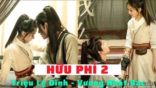 Hữu Phỉ 2 - Triệu Lệ Dĩnh , Vương Nhất Bác Trở Lại