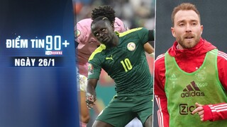 Điểm tin 90+ ngày 26/1 | Sadio Mane bị chấn thương vùng đầu; Eriksen “tái xuất” trong màu áo CLB cũ