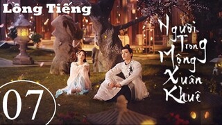 Người Trong Mộng Xuân Khuê - Tập 07 | Lồng Tiếng