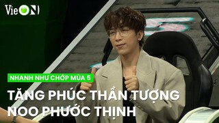 Tăng Phúc tiết lộ rất thần tượng Noo Phước Thịnh, bài nào cũng thuộc | Nhanh Như Chớp Mùa 5