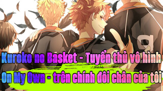 Kuroko no Basket - Tuyển thủ vô hình|
On My Own - trên chính đôi chân của tôi