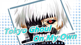 [Tokyo Ghoul] Epic MAD| On My Own