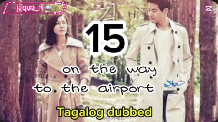 Title: On the way to the airport /  kdrama / Tagalog dubbed / episode 15