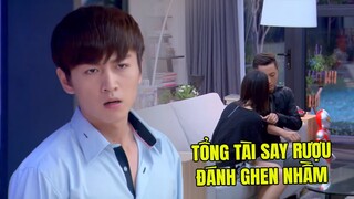 Tổng Tài Say Rượu Đánh Ghen Nhầm và Cái kết | Phim Ngôn Tình Trung Quốc Hay Nhất