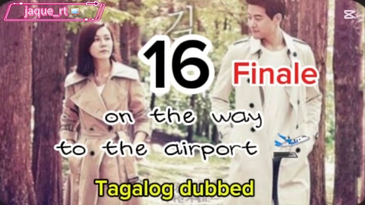 Title: On the way to the airport /  kdrama / Tagalog dubbed / episode 16