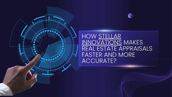 How Stellar Innovations Makes Real Estate Appraisals Faster & More Accurate?