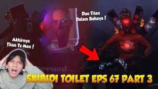 EPISODE 67 PART 3 SKIBIDI TOILET TERBARU! AKHIRNYA TITAN TV MAN MENUNJUKAN WUJUD BARUNYA