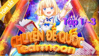 TÓM TẮT | Tearmoon Empire Story: Chuyện Đế quốc Tearmoon tập 1 2 3 | Tóm Tắt Anime