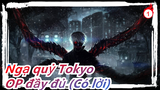Ngạ quỷ Tokyo | OP đầy đủ (Có lời)_1