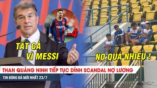 TIN NÓNG BÓNG ĐÁ 23/7| Vì tiền, Barca kiện nửa đội hình - Than Quảng Ninh lại dính scandal nợ lương