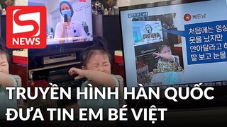Truyền hình Hàn đưa tin về em bé Việt òa khóc khi thấy mẹ đi chống dịch trên TV