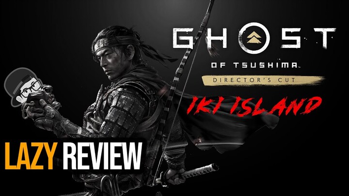Pulau Baru Musuh Baru, Lanjut KEMANA? - Review Ghost of Tsushima Director's Cut | Lazy Review