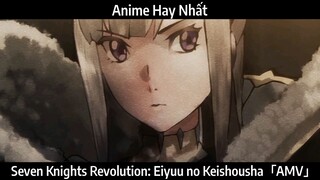 Seven Knights Revolution: Eiyuu no Keishousha「AMV」Hay Nhất