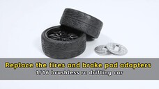 Replace the tires and brake pad adapters - 1/16 brushless rc drifting car