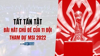 TẤT TẦN TẬT VỀ BÀI HÁT CHỦ ĐỀ CỦA 11 ĐỘI THAM DỰ MSI 2022
