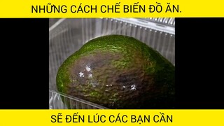 NHỮNG CÁCH CHẾ BIẾN ĐỒ ĂN, SẼ ĐẾN LÚC CÁC BẠN CẦN