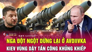 Cập nhật chiến sự Ukraine: Nga đột ngột dừng lại ở Avdiivka, Kiev vùng dậy tấn công khủng khiếp