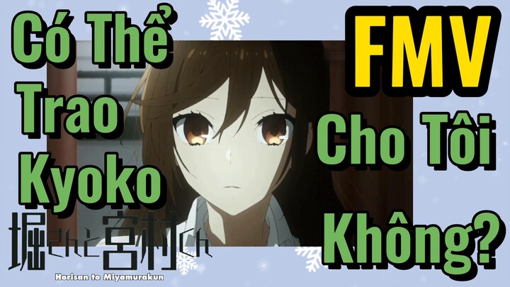[Horimiya] FMV | Có Thể Trao Kyoko Cho Tôi Không?