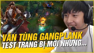 VĂN TÙNG TEST HƯỚNG BUILD MỚI CỦA GANGPLANK VÀ HIỆU QUẢ BẤT NGỜ