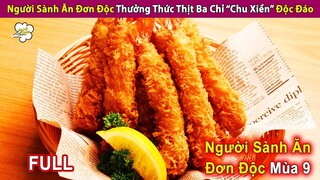 Người Sành Ăn Đơn Độc Mùa 9 (FULL) | Món Thịt Ba Chỉ Chu Xiền Độc Lạ | Review Con Người Và Cuộc Sống