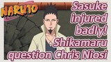 Sasuke injured badly! Shikamaru question Chris Niosi
