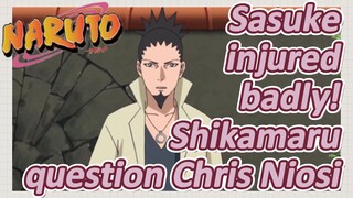 Sasuke injured badly! Shikamaru question Chris Niosi