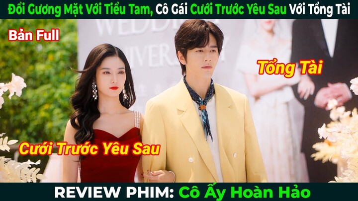 [Review Phim] Đổi Gương Mặt Cho Tiểu Tam, Cô Gái Cưới Trước Yêu Sau Với Tổng Tài| Phim Ngôn Tình Hay