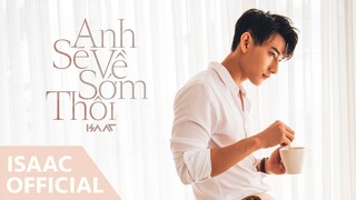 Anh Sẽ Về Sớm Thôi | Isaac | Official MV