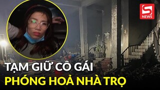 Tạm giữ cô gái phóng hỏa nhà trọ 7 tầng khiến 6 người thương vong ở Hà Nội