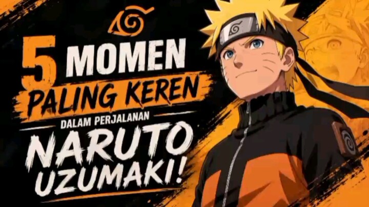 5 MOMEN PALING KEREN DALAM PERJALANAN NARUTO UZUMAKI!