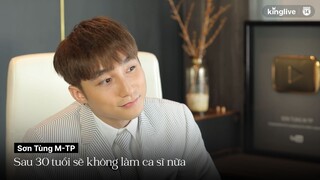 Sơn Tùng M-TP: "Sau 30 tuổi em sẽ không làm ca sĩ nữa"