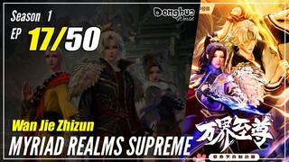 【Wan Jie Zhizhun】 S1 EP 17 - Myriad Realms Supreme | Donghua Sub Indo - 1080P