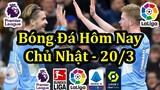 Lịch Thi Đấu Bóng Đá Hôm Nay 20/3 - Tiếp Tục Ngoại Hạng Anh & Các Giải Châu Âu - Thông Tin Trận Đấu