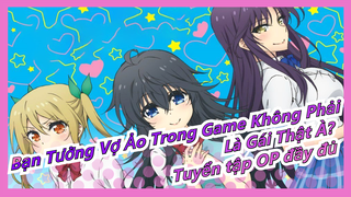 Bạn Tưởng Vợ Ảo Trong Game Không Phải Là Gái Thật À?Tuyển tập OP đầy đủ