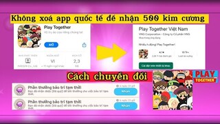 [Play Together] CÁCH CHUYỂN ĐỔI PLAY TOGETHER VIỆT NAM ĐỂ NHẬN 500 KIM CƯƠNG