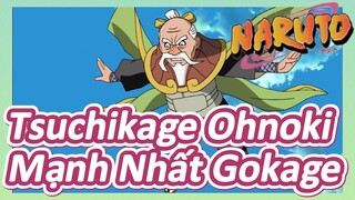 Tsuchikage Ohnoki Mạnh Nhất Gokage