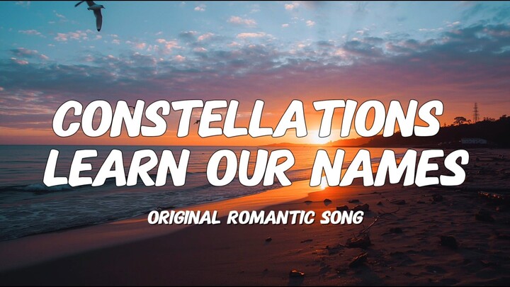 Constellations Learn Our Names | Original Romantic Song
