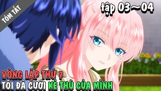 TÓM TẮT | LOOP 7 : Tôi đã cưới kẻ thù truyền kiếp của mình Tập 03~04