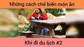 Những tips chế biến món ăn khi du lịch p2