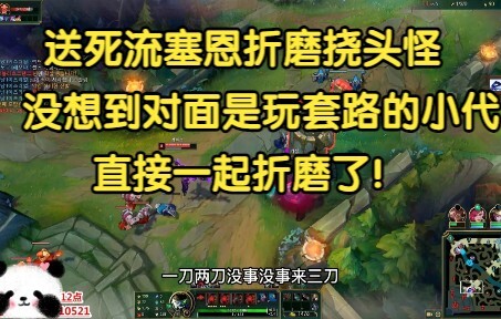 送死流塞恩折磨挠头怪，对面下路竟是玩套路的小代，那就一起折磨了