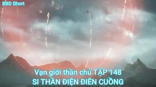 Vạn giới thần chủ TẬP 148-SÍ THẦN ĐIỆN ĐIÊN CUỒNG