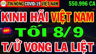 🛑Tin khẩn TỐI 8/9: VN KHỦNG HOẢNG 550.996ca mắc & 13.701ca Tử Vog, HCM Nguy Kịch F0 Ùn Ùn Ra Đường