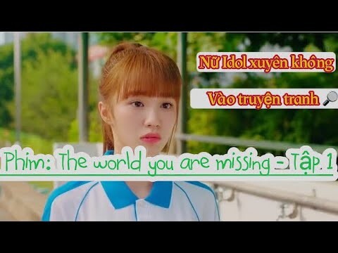 [ review phim ]: The world you are missing 2022 - Tập 1 || fall for you