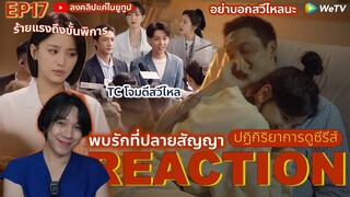 REACTION พบรักที่ปลายสัญญา EP17 : อย่าบอกสวีไหลนะ  (ห้ามดูดคลิปไปลง Bilibili)