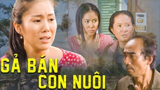 GẢ BÁN CON NUÔI | Phim Tình Cảm Việt Nam 2023 | Phim Tâm Lý Xã Hội Việt Nam | Phim Việt Cuối Tuần