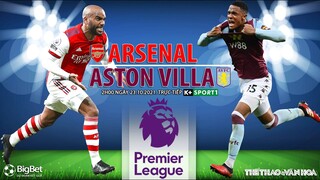 NHẬN ĐỊNH BÓNG ĐÁ | Arsenal vs Aston Villa (2h00 ngày 23/10). K+ trực tiếp bóng đá Ngoại hạng Anh