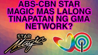 ABS-CBN STAR MAGIC MAS LALONG TINAPATAN NG GMA NETWORK? ALAMIN ANG DETALYE...